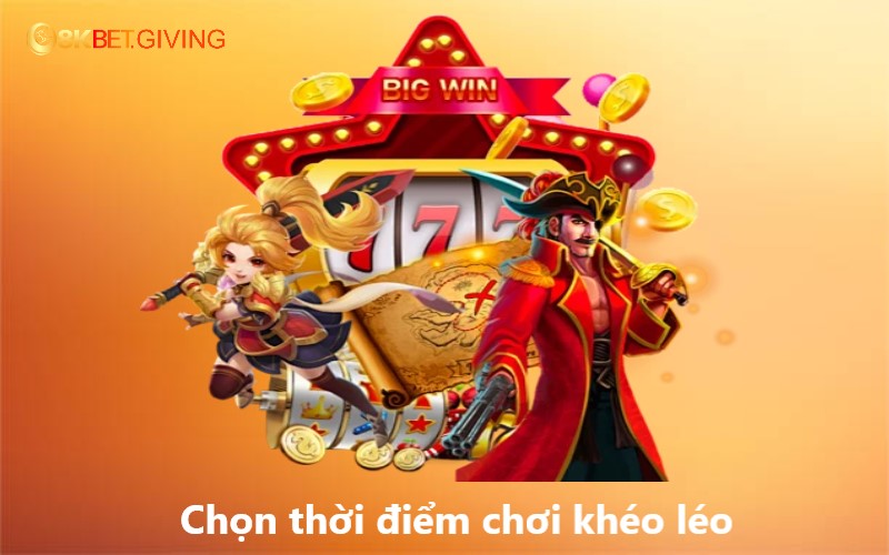 Chọn thời điểm chơi khéo léo là mẹo quay hũ dễ nổ